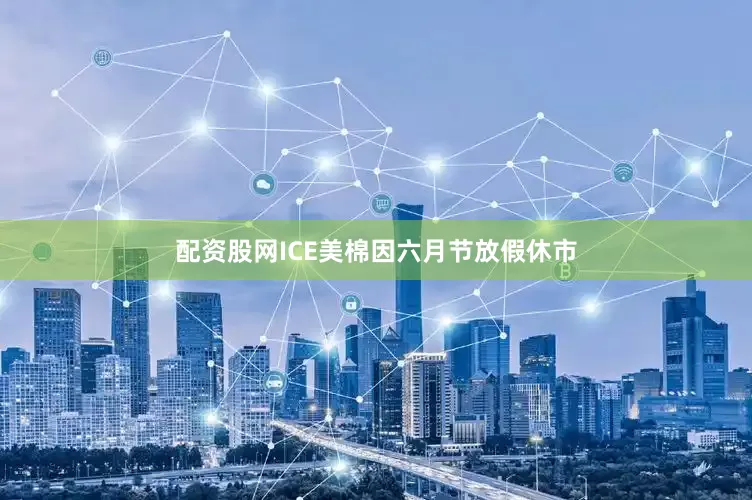 配资股网ICE美棉因六月节放假休市