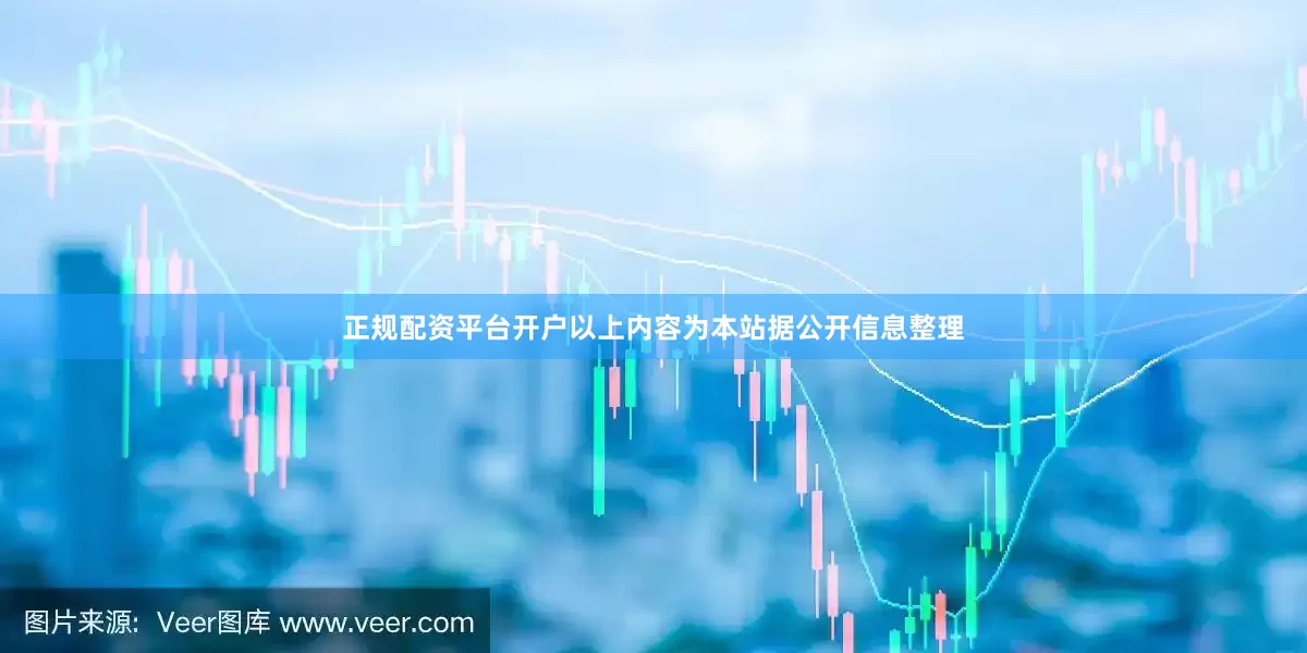 正规配资平台开户以上内容为本站据公开信息整理