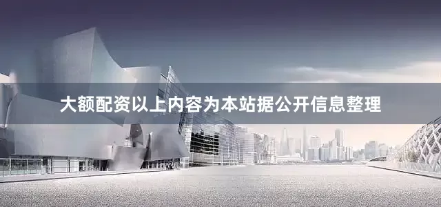 大额配资以上内容为本站据公开信息整理