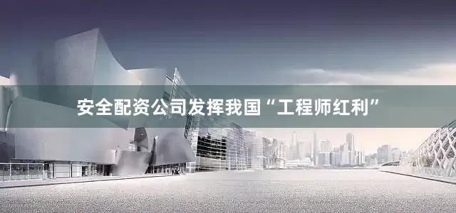 安全配资公司发挥我国“工程师红利”