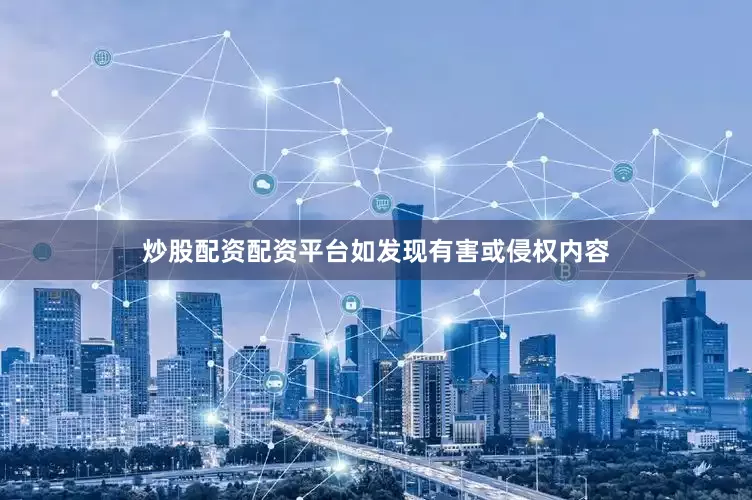 炒股配资配资平台如发现有害或侵权内容