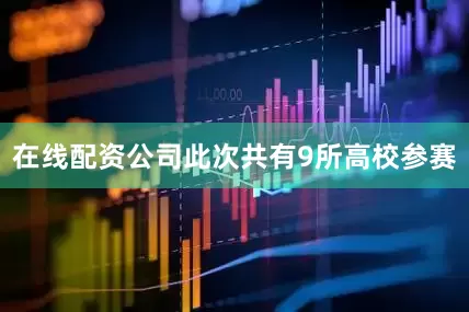 在线配资公司此次共有9所高校参赛