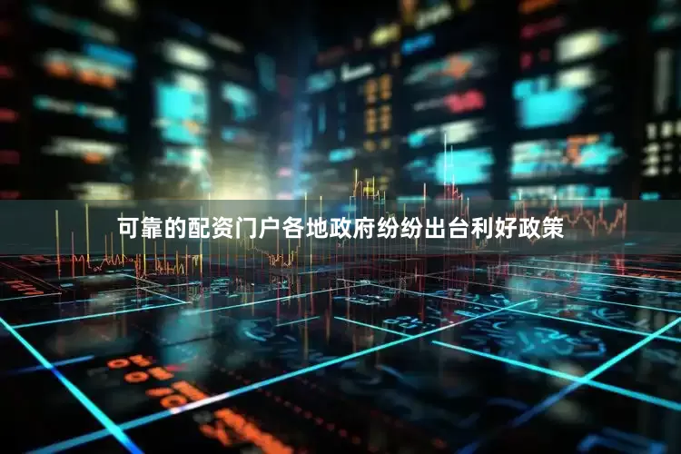 可靠的配资门户各地政府纷纷出台利好政策