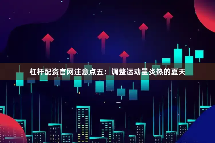 杠杆配资官网注意点五：调整运动量炎热的夏天
