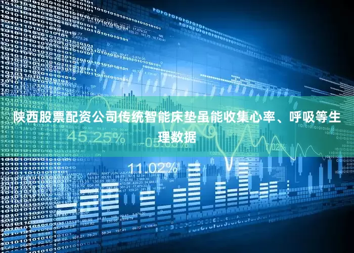 陕西股票配资公司传统智能床垫虽能收集心率、呼吸等生理数据