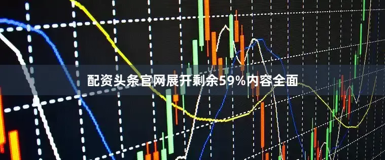 配资头条官网展开剩余59%内容全面