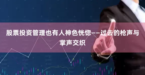 股票投资管理也有人神色恍惚——过去的枪声与掌声交织