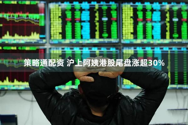 策略通配资 沪上阿姨港股尾盘涨超30%