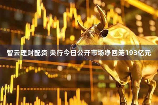 智云理财配资 央行今日公开市场净回笼193亿元
